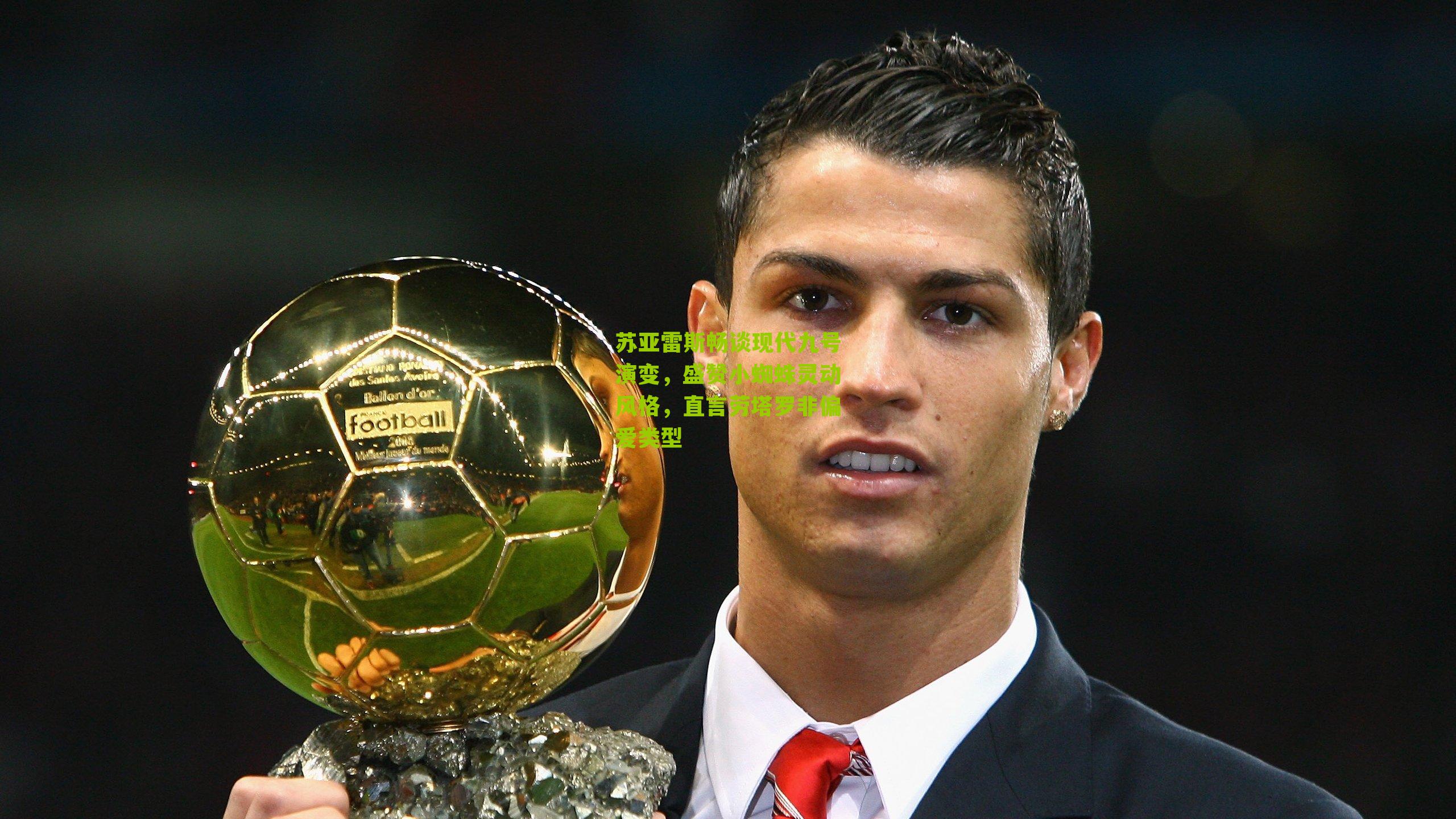 苏亚雷斯畅谈现代九号演变，盛赞小蜘蛛灵动风格，直言劳塔罗非偏爱类型