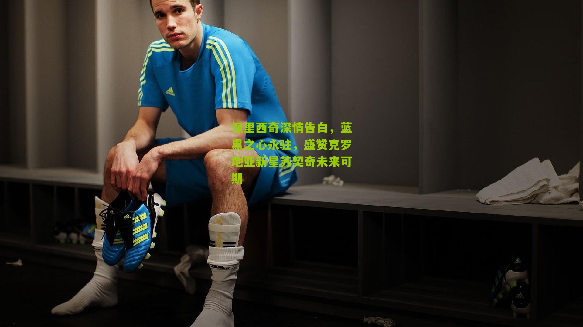 佩里西奇深情告白,蓝黑之心永驻,盛赞克罗地亚新星苏契奇未来可期