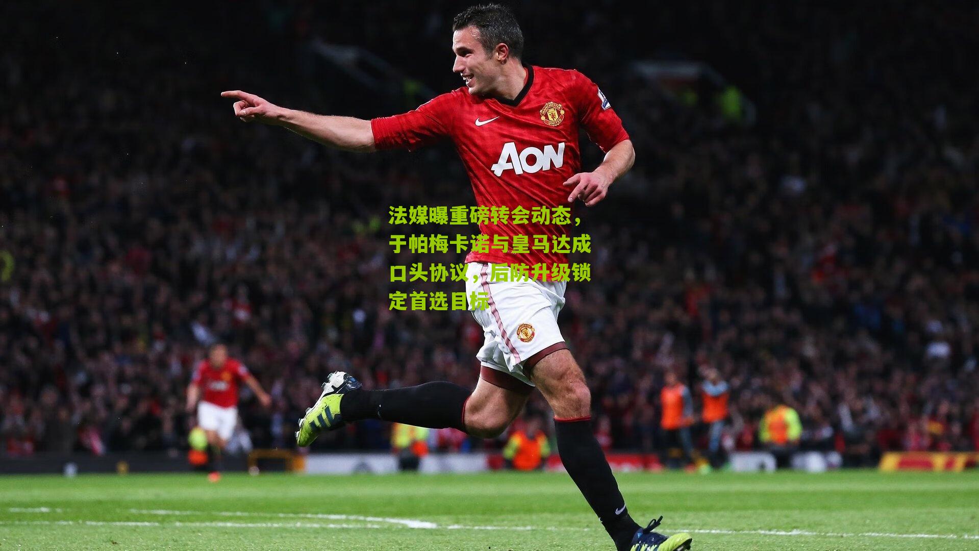 法媒曝重磅转会动态,于帕梅卡诺与皇马达成口头协议,后防升级锁定首选目标