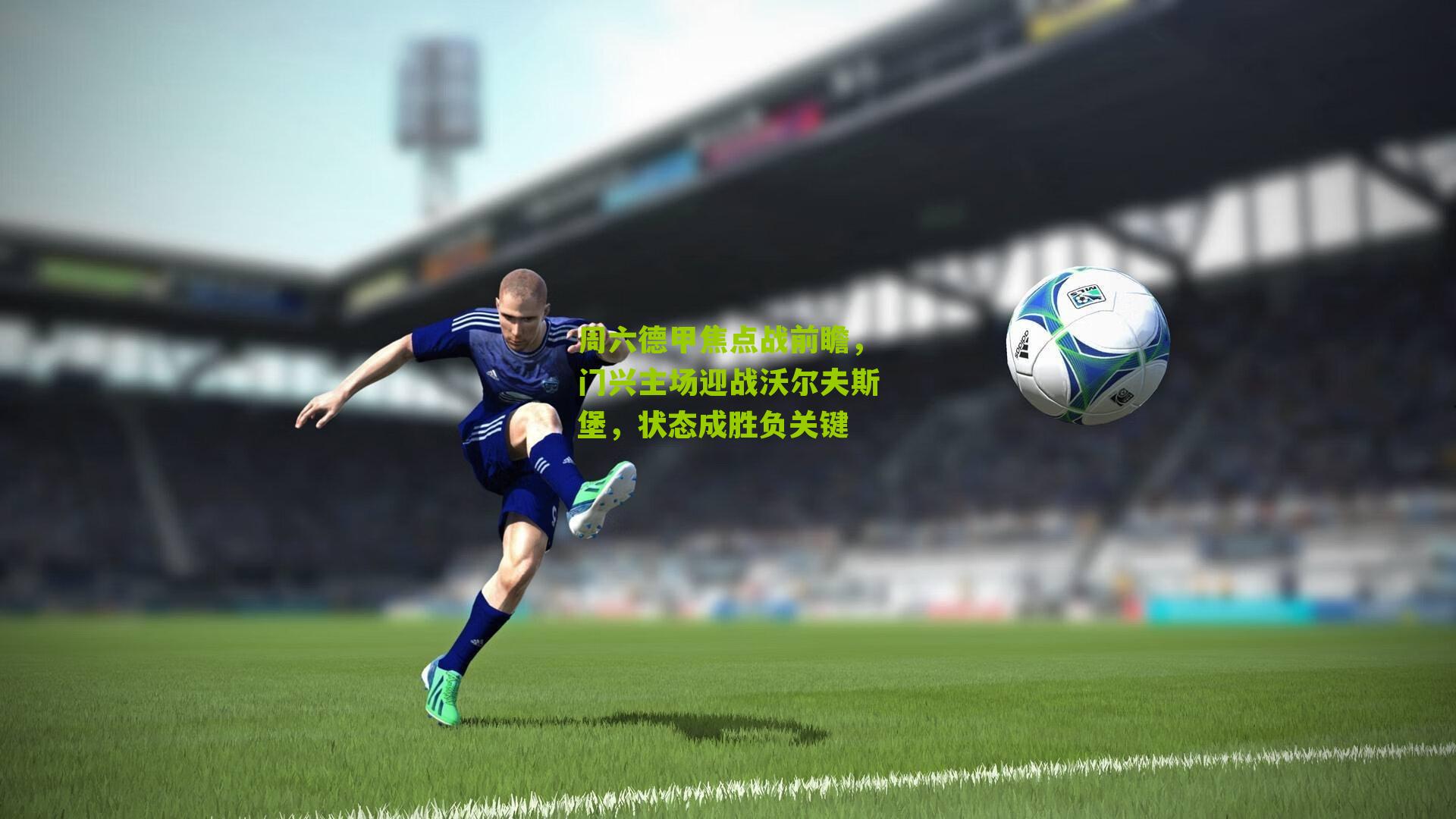 周六德甲焦点战前瞻,门兴主场迎战沃尔夫斯堡,状态成胜负关键