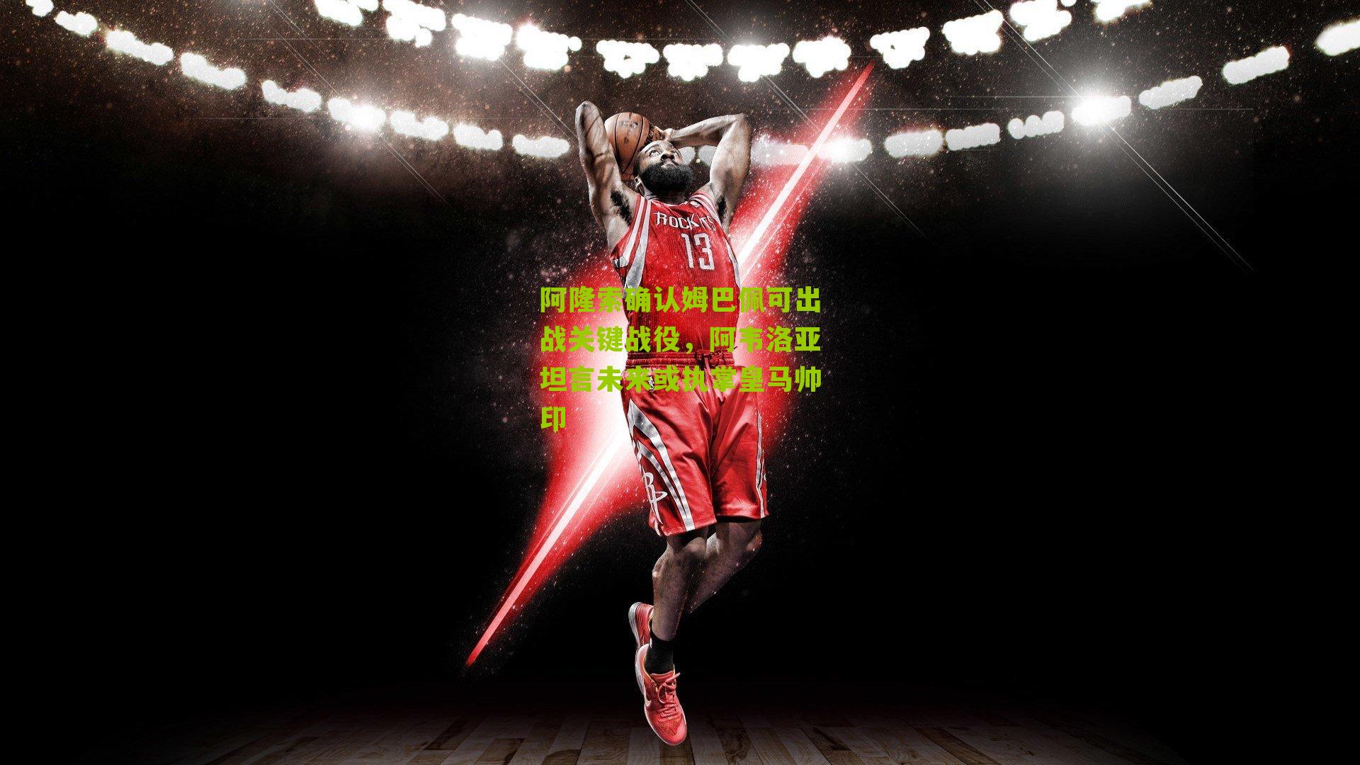 阿隆索确认姆巴佩可出战关键战役，阿韦洛亚坦言未来或执掌皇马帅印