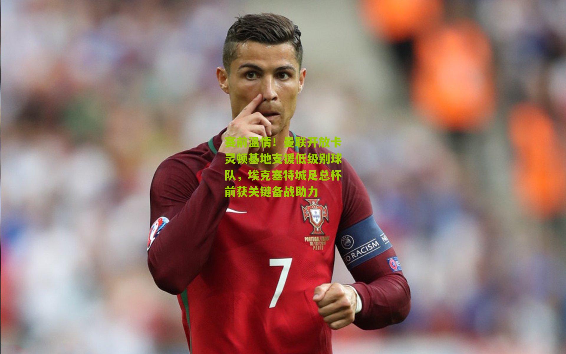 赛前温情！曼联开放卡灵顿基地支援低级别球队，埃克塞特城足总杯前获关键备战助力